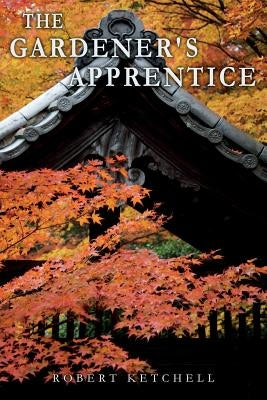 The Gardener's Apprentice by Ketchell, Robert