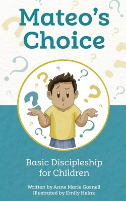 Mateo's Choice: Basic Discipleship for Children Ages 5 - 8 by Gosnell, Anne Marie