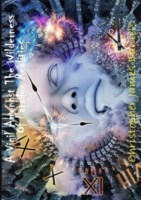 A Vigil Amongst The Wilderness Of Paradox Realities by Daniels, Christopher
