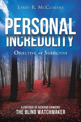 Personal Incredulity-Objective or Subjective by McClimans, Larry R.