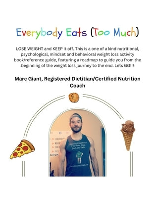 Everybody Eats (Too Much): LOSE WEIGHT And KEEP It Off FOREVER. A NO BULLSH*T, Step By Step Weight Loss Roadmap From Beginning to End. Lets GO!!! by Giant, Marc L.