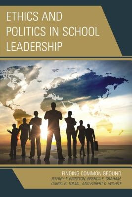 Ethics and Politics in School Leadership: Finding Common Ground by Brierton, Jeffrey