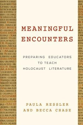Meaningful Encounters: Preparing Educators to Teach Holocaust Literature by Ressler, Paula