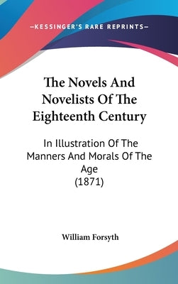 The Novels And Novelists Of The Eighteenth Century: In Illustration Of The Manners And Morals Of The Age (1871) by Forsyth, William