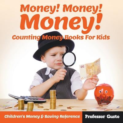 Money! Money! Money! - Counting Money Books For Kids: Children's Money & Saving Reference by Gusto