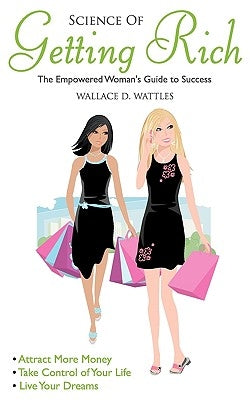 Science of Getting Rich: Empowered Woman's Guide to Success by Wattles, Wallace D.