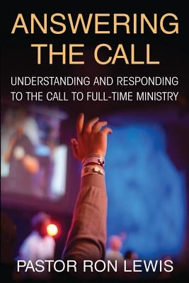 Answering the Call: Understanding And Responding To The Call To Full-Time Ministry by Lewis, Ron