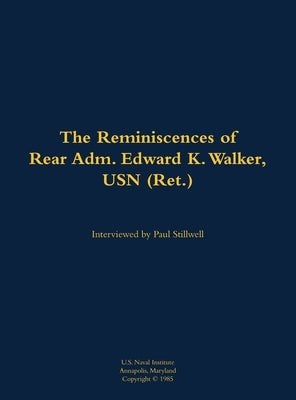 The Reminiscences of Rear Adm. Edward K. Walker, USN (Ret.): 1904-1988 by Walker, Edward K.