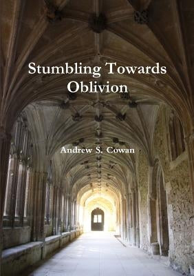 Stumbling Towards Oblivion by Cowan, Andrew S.