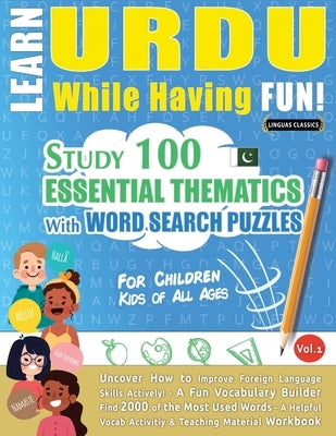 Learn Urdu While Having Fun! - For Children: Kids of All Ages - Study 100 Essential Thematics with Word Search Puzzles - Vol.1 by Linguas Classics