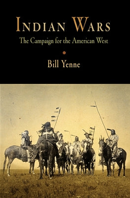 Indian Wars: The Campaign for the American West by Yenne, Bill