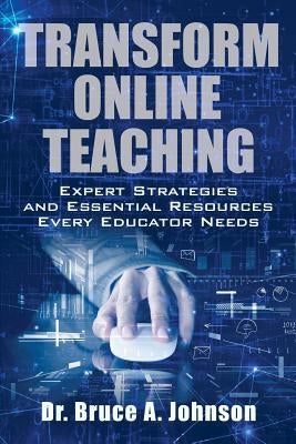 Transform Online Teaching: Expert Strategies and Essential Resources Every Educa by Johnson, Bruce a.