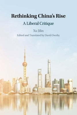 Rethinking China's Rise: A Liberal Critique by Xu, Jilin