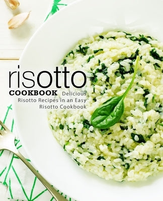 Risotto Cookbook: Delicious Risotto Recipes in an Easy Risotto Cookbook by Press, Booksumo