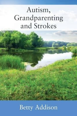 Autism, Grandparenting and Strokes by Addison, Betty