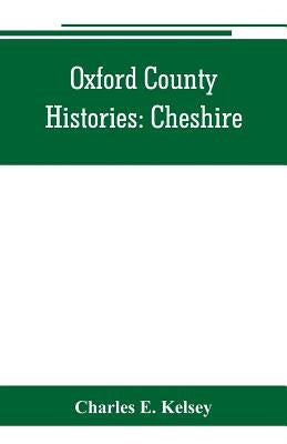 Oxford County Histories: Cheshire by E. Kelsey, Charles
