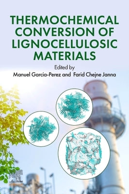 Thermochemical Conversion of Lignocellulosic Materials: Theory, Design, and Applications for the Future by Garcia-Perez, Manuel