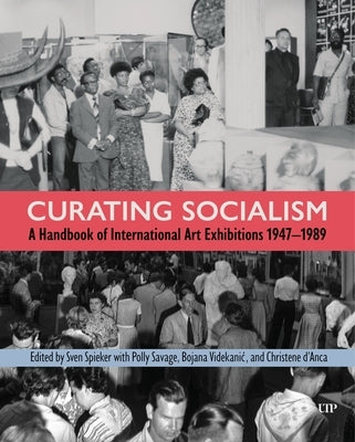 Curating Socialism: A Handbook of International Art Exhibitions 1947-1989 by Spieker, Sven