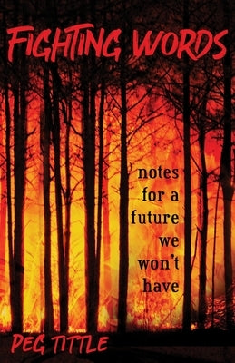 Fighting Words: notes for a future we won't have by Tittle, Peg