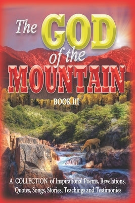 The GOD of the MOUNTAIN Book III: A COLLECTION of Inspirational Poems, Revelations, Quotes, Songs, Stories, Teachings and Testimonies by Jones, Aaron
