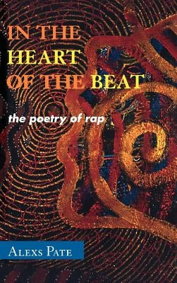In the Heart of the Beat: The Poetry of Rap by Pate, Alexs