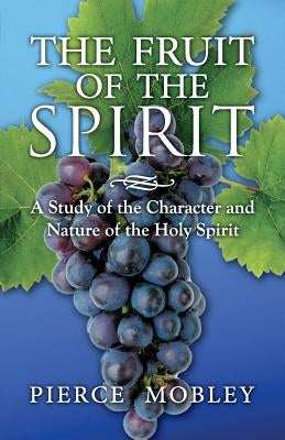 Fruit of the Spirit A Study of the Character and Nature of the Holy Spirit by Mobley, Pierce