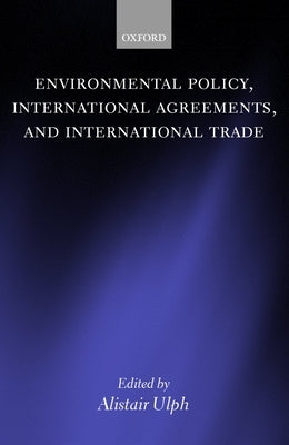 Environmental Policy, International Agreements, and International Trade by Ulph, Alistair