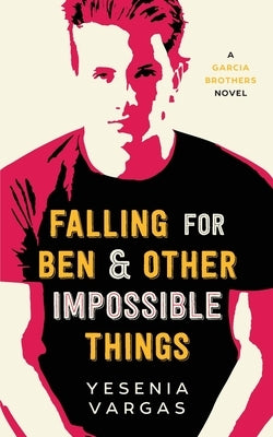 Falling for Ben & Other Impossible Things by Vargas, Yesenia
