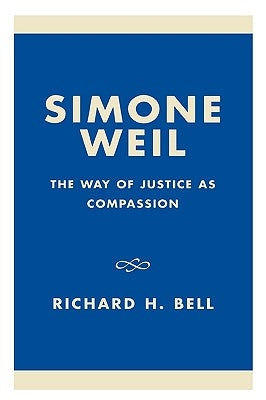 Simone Weil: The Way of Justice as Compassion by Bell, Richard H.