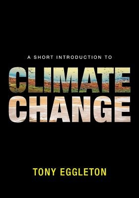A Short Introduction to Climate Change by Eggleton, Tony