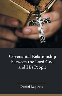 Covenantal Relationship between the Lord God and His People by Rupwate, Daniel