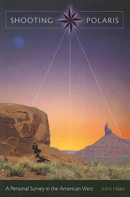 Shooting Polaris: A Personal Survey in the American West Volume 1 by Hales, John