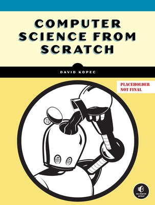 Computer Science from Scratch: Building Interpreters, Art, Emulators and ML in Python by Kopec, David