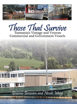 Those That Survive: Tasmania's Vintage and Veteran Commercial and Government Vessels by Broxam, Graeme
