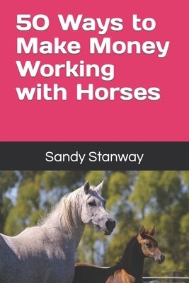 50 Ways to Make Money Working with Horses by Stanway, Sandy