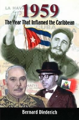 1959: The Year That Inflamed the Caribbean by Diederich, Bernard