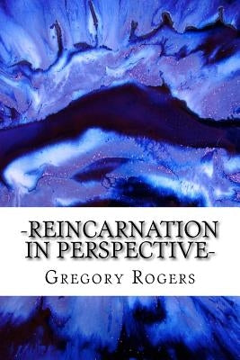 Reincarnation in Perspective by Rogers, Gregory