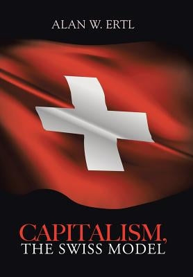 Capitalism, the Swiss Model by Ertl, Alan W.