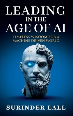 Leading in the Age of AI by Lall, Surinder