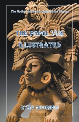 The Popol Vuh Illustrated by Moorhen, Ryan