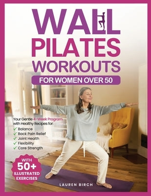 Wall Pilates Workouts for Women Over 50: Your Gentle 4-Week Program of Home Workouts for Balance, Back Pain Relief, Joint Health, Flexibility, and Cor by Birch, Lauren