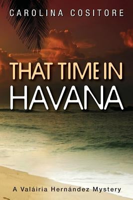 That Time in Havana: A Valáiria Hernandez Mystery by Cositore, Carolina