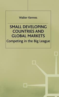 Small Developing Countries and Global Markets: Competing in the Big League by Kennes, W.