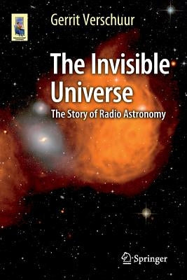 The Invisible Universe: The Story of Radio Astronomy by Verschuur, Gerrit
