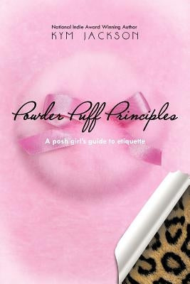Powder Puff Principles: A posh girl's guide to etiquette by Jackson, Kym