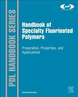 Handbook of Specialty Fluorinated Polymers: Preparation, Properties, and Applications by Banerjee, Susanta