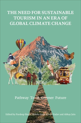 The Need for Sustainable Tourism in an Era of Global Climate Change: Pathway to a Greener Future by Singh, Pardeep