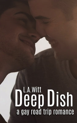 Deep Dish: A Gay Road Trip Romance by Witt, L. a.