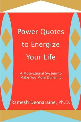 Power Quotes to Energize Your Life: A Motivational System to Make You More Dynamic by Deonaraine, Ramesh