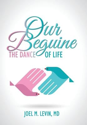 Our Beguine: The Dance of Life by Levin, Joel M.